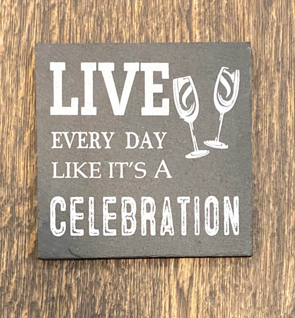 Live every day like it's a celebration